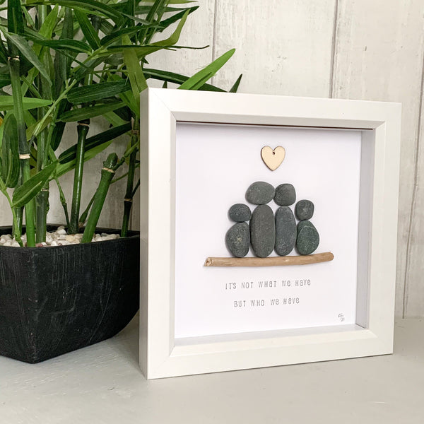 It’s Not What We Have But Who We Have Pebble Art Box Frame