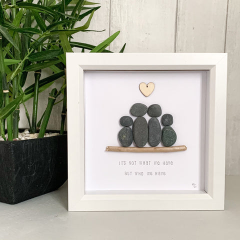 It’s Not What We Have But Who We Have Pebble Art Box Frame