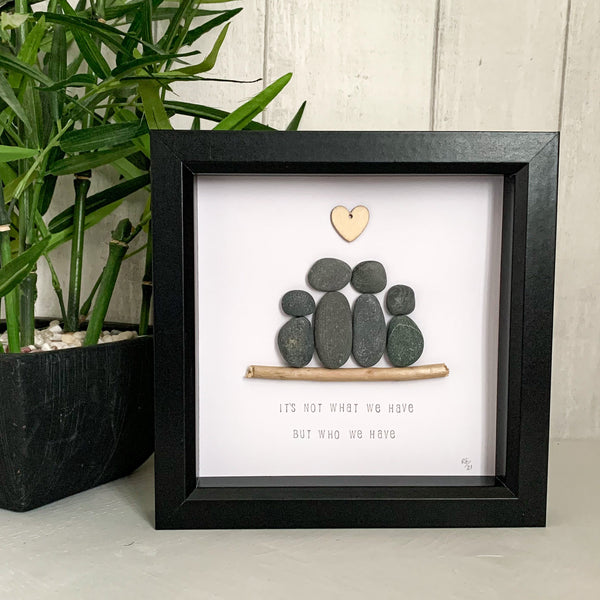 It’s Not What We Have But Who We Have Pebble Art Box Frame