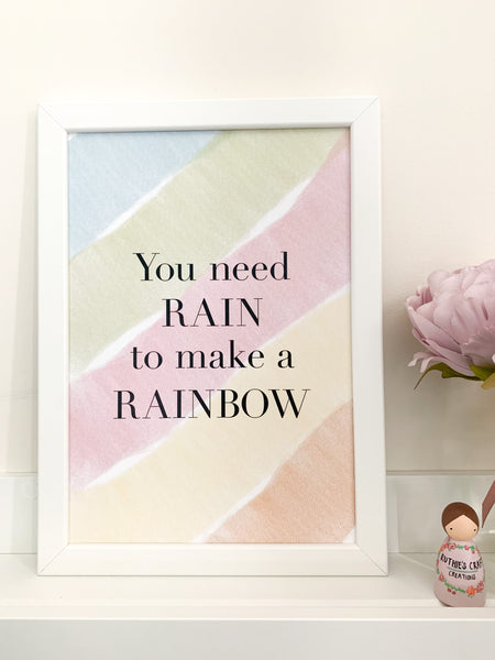 You Need Rain To Make A Rainbow - Positive Affirmation Print