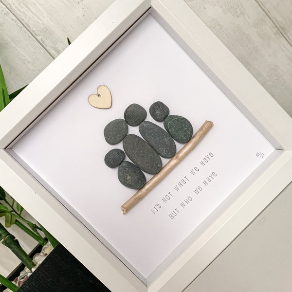 It’s Not What We Have But Who We Have Pebble Art Box Frame