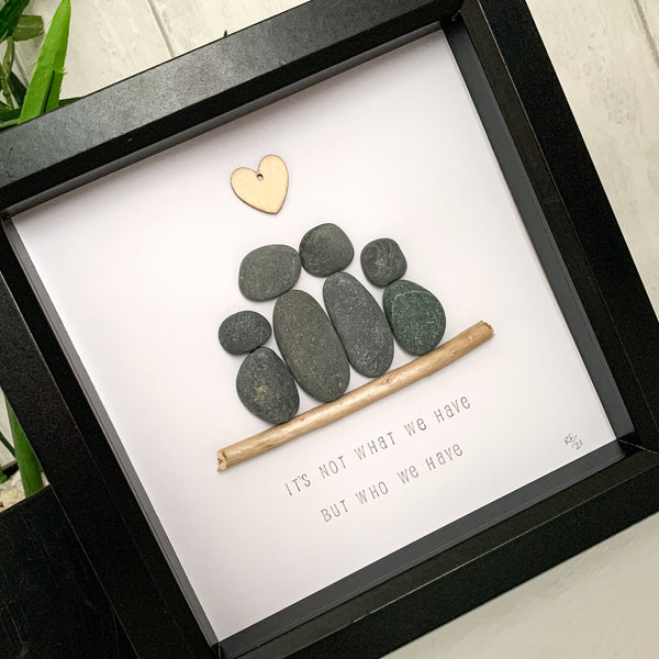 It’s Not What We Have But Who We Have Pebble Art Box Frame